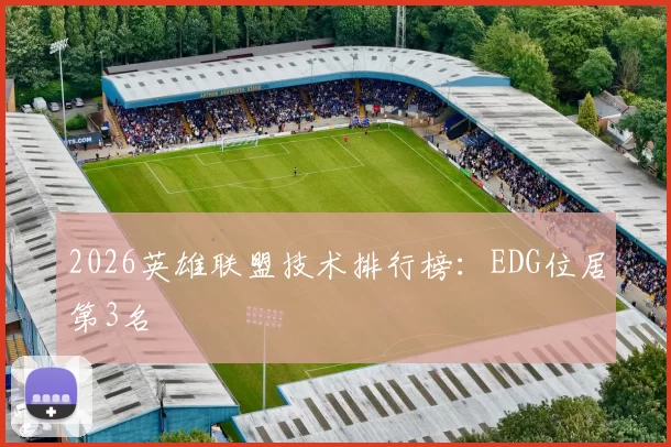 2026英雄联盟技术排行榜：EDG位居第3名