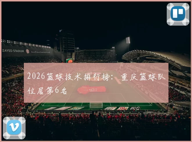 2026篮球技术排行榜：重庆篮球队位居第6名